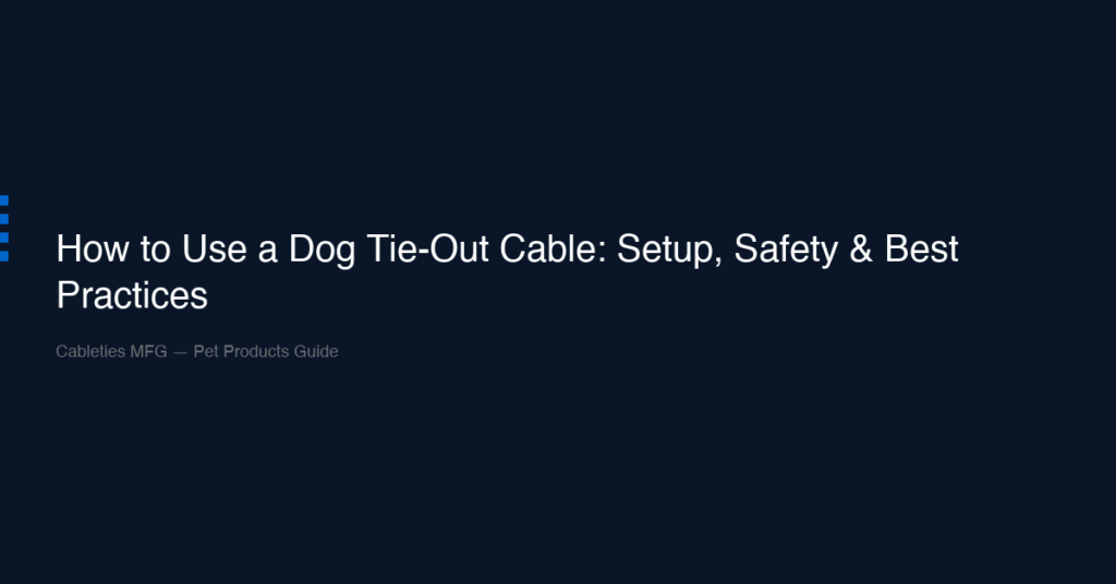 How to Use a Dog Tie-Out Cable: Setup, Safety & Best Practices