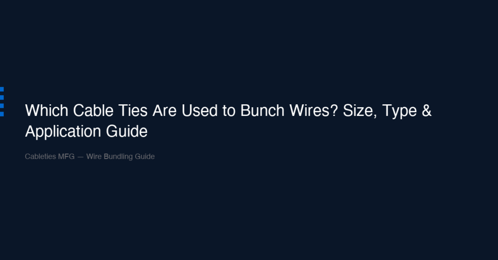 Which Cable Ties Are Used to Bunch Wires? Size, Type & Application Guide